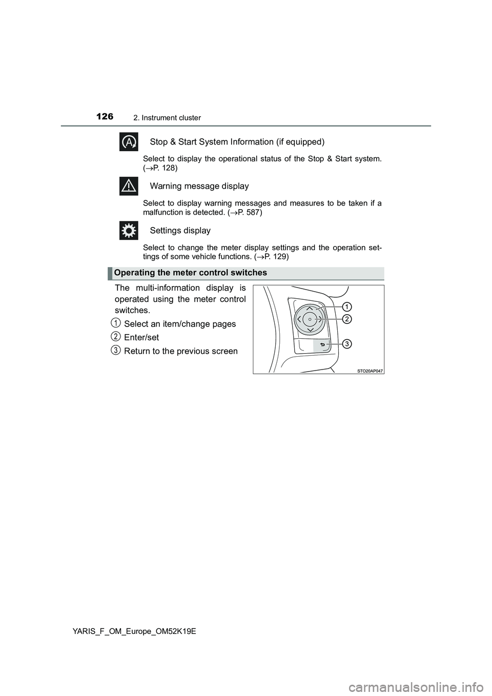 TOYOTA YARIS 2019  Owners Manual 1262. Instrument cluster
YARIS_F_OM_Europe_OM52K19E
Stop & Start System Information (if equipped)
Select to display the operational status of the Stop & Start system. 
( P. 128)
Warning message dis