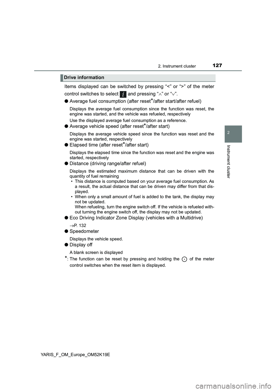 TOYOTA YARIS 2019  Owners Manual 1272. Instrument cluster
2
Instrument cluster
YARIS_F_OM_Europe_OM52K19E
Items displayed can be switched by pressing “<” or “>” of the meter 
control switches to select   and pressing “ 