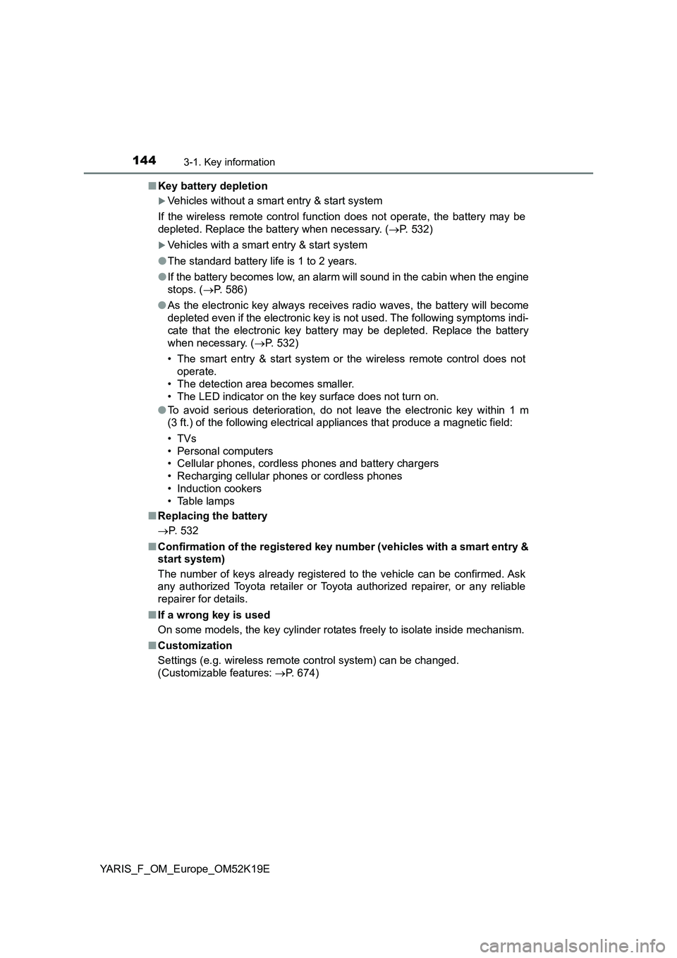TOYOTA YARIS 2019  Owners Manual 1443-1. Key information
YARIS_F_OM_Europe_OM52K19E 
■ Key battery depletion
Vehicles without a smart entry & start system 
If the wireless remote control function does not operate, the battery ma