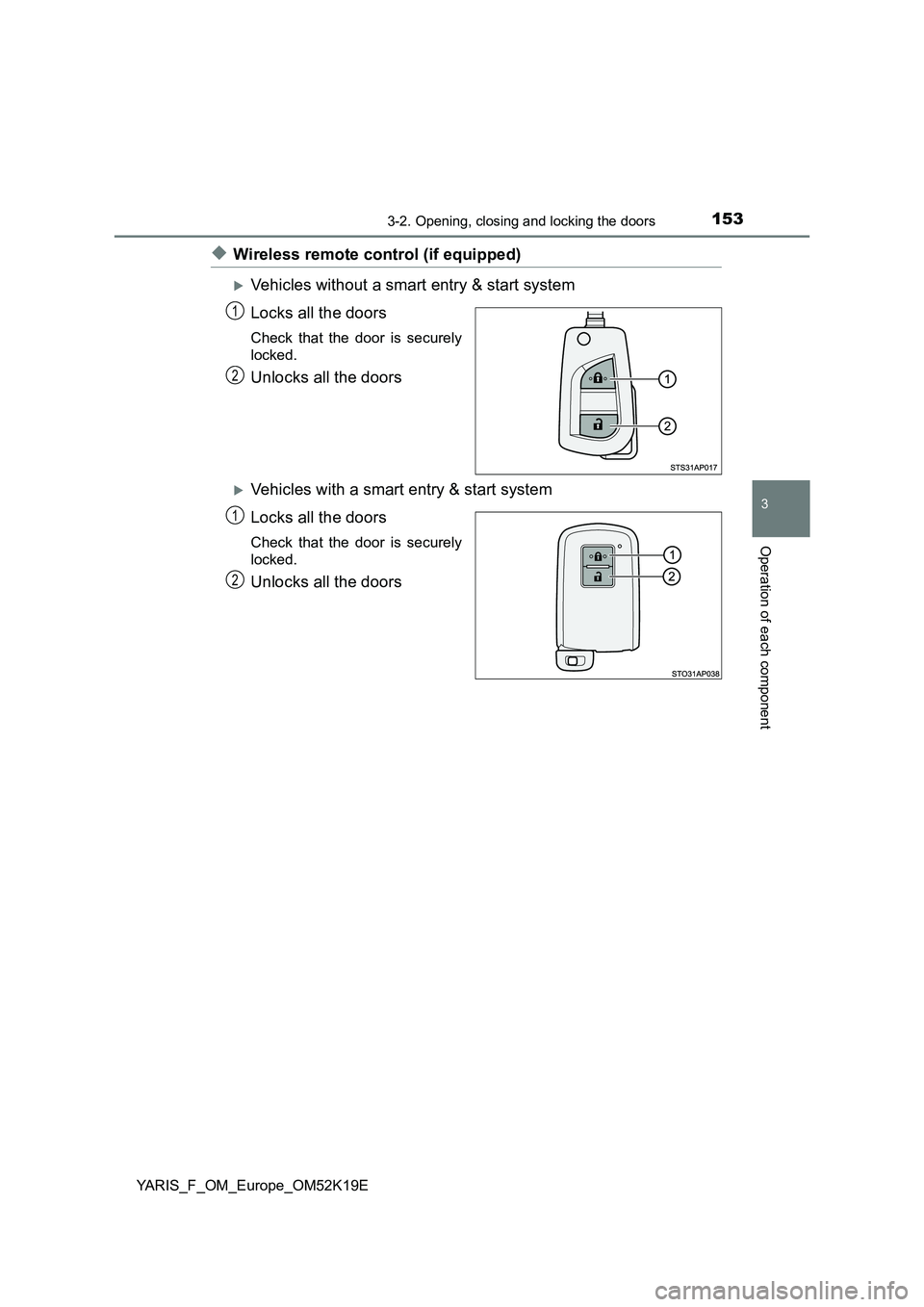 TOYOTA YARIS 2019  Owners Manual 1533-2. Opening, closing and locking the doors
3
Operation of each component
YARIS_F_OM_Europe_OM52K19E
◆Wireless remote control (if equipped)
Vehicles without a smart entry & start system 
Locks
