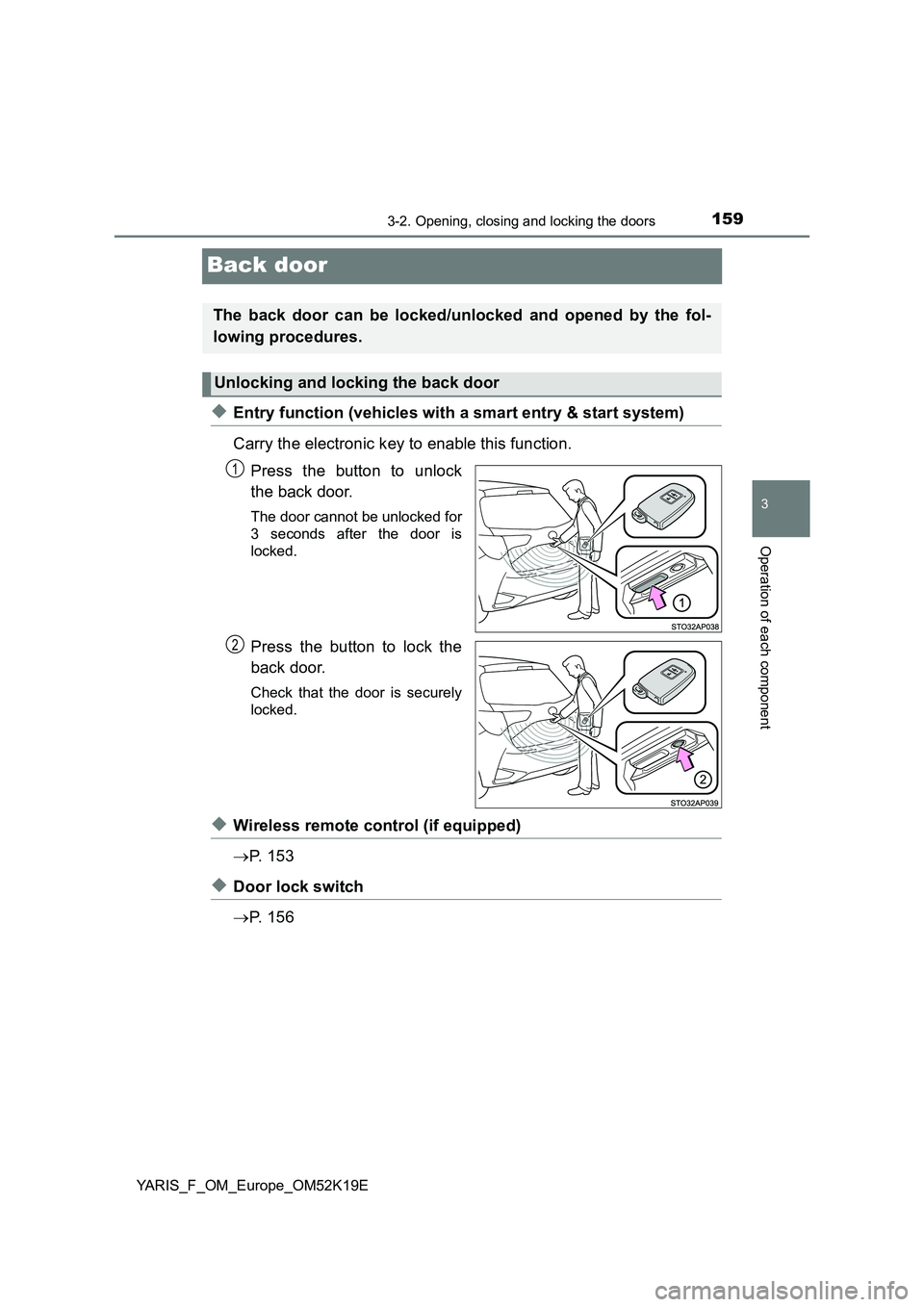 TOYOTA YARIS 2019  Owners Manual 159
3
3-2. Opening, closing and locking the doors
Operation of each component
YARIS_F_OM_Europe_OM52K19E
Back door
◆Entry function (vehicles with a smart entry & start system) 
Carry the electronic 