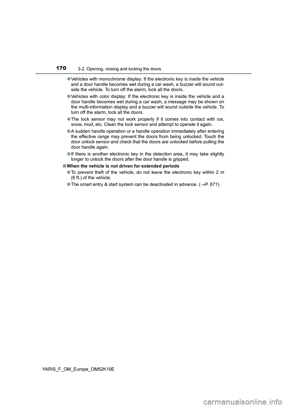 TOYOTA YARIS 2019  Owners Manual 1703-2. Opening, closing and locking the doors
YARIS_F_OM_Europe_OM52K19E 
● Vehicles with monochrome display: If the electronic key is inside the vehicle 
and a door handle becomes wet during a car