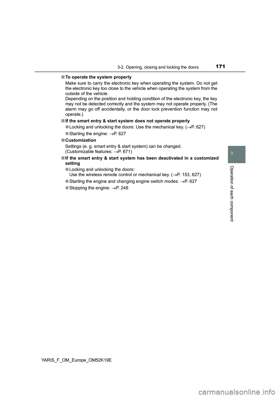 TOYOTA YARIS 2019  Owners Manual 1713-2. Opening, closing and locking the doors
3
Operation of each component
YARIS_F_OM_Europe_OM52K19E 
■ To operate the system properly 
Make sure to carry the electronic key when operating the sy