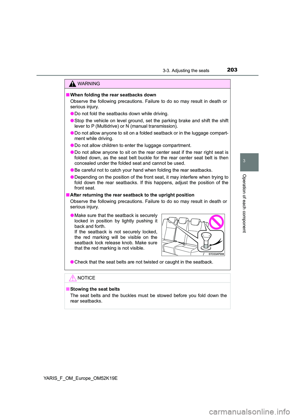 TOYOTA YARIS 2019 Owners Manual 2033-3. Adjusting the seats
3
Operation of each component
YARIS_F_OM_Europe_OM52K19E
WARNING
■When folding the rear seatbacks down
Observe the following precautions. Failure to do so may result in TOYOTA YARIS 2019 Owners Manual 2033-3. Adjusting the seats
3
Operation of each component
YARIS_F_OM_Europe_OM52K19E
WARNING
■When folding the rear seatbacks down
Observe the following precautions. Failure to do so may result in