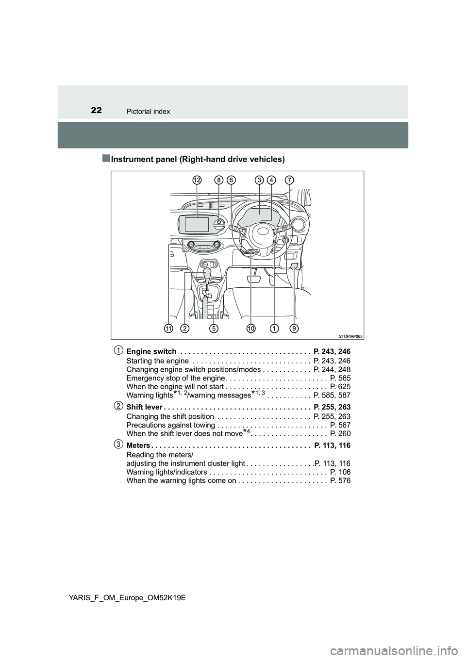 TOYOTA YARIS 2019  Owners Manual 22Pictorial index
YARIS_F_OM_Europe_OM52K19E
■Instrument panel (Right-hand drive vehicles)
Engine switch  . . . . . . . . . . . . . . . . . . . . . . . . . . . . . . . .  P. 243, 246 
Starting the e