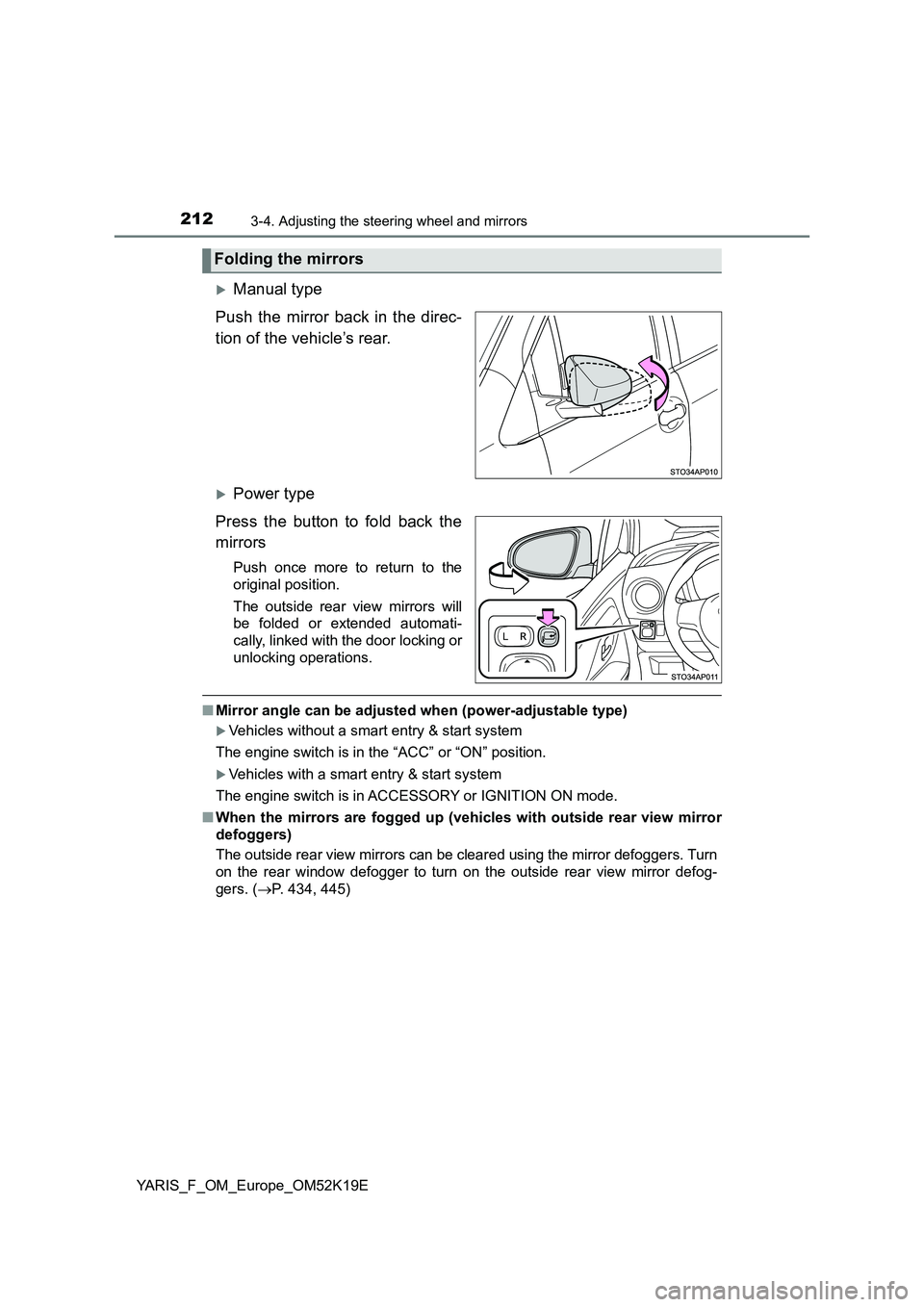 TOYOTA YARIS 2019  Owners Manual 2123-4. Adjusting the steering wheel and mirrors
YARIS_F_OM_Europe_OM52K19E
Manual type 
Push the mirror back in the direc- 
tion of the vehicle’s rear.
Power type 
Press the button to fold ba