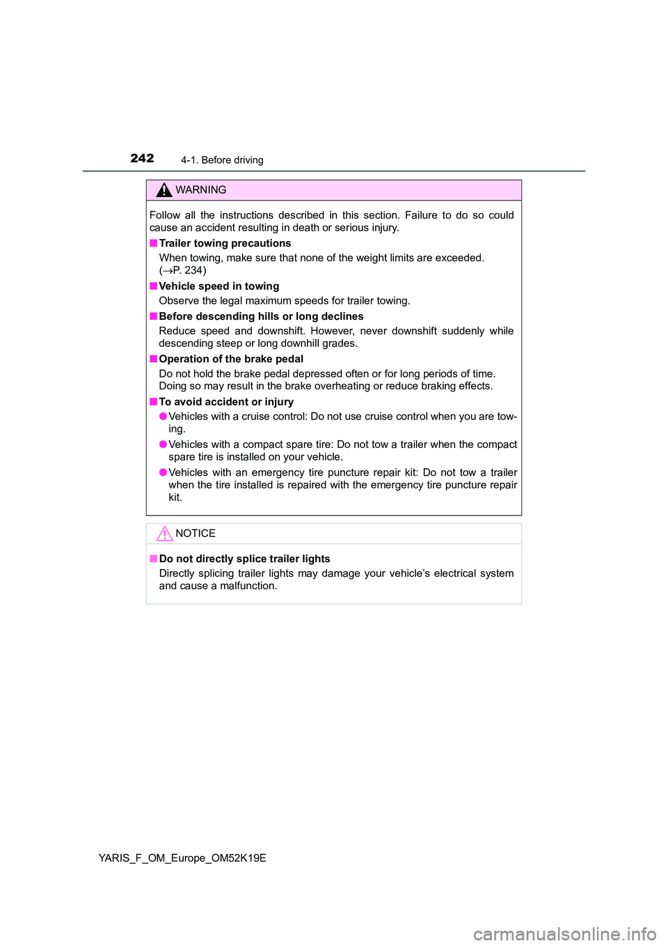 TOYOTA YARIS 2019 Owners Manual 2424-1. Before driving
YARIS_F_OM_Europe_OM52K19E
WARNING
Follow all the instructions described in this section. Failure to do so could
cause an accident resulting in death or serious injury.
■ Tr TOYOTA YARIS 2019 Owners Manual 2424-1. Before driving
YARIS_F_OM_Europe_OM52K19E
WARNING
Follow all the instructions described in this section. Failure to do so could
cause an accident resulting in death or serious injury.
■ Tr
