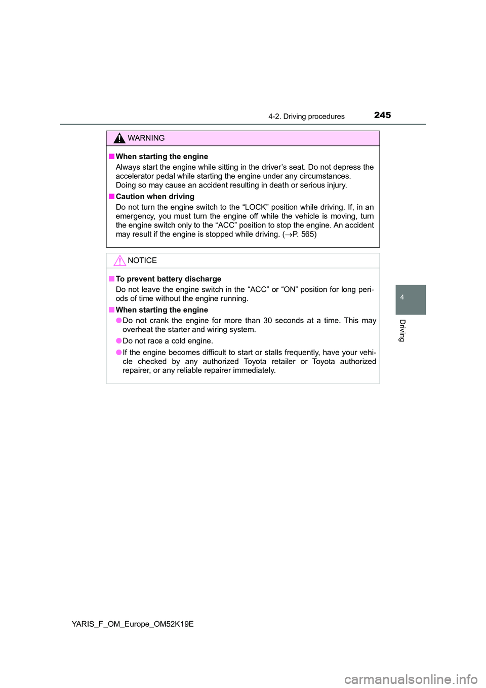 TOYOTA YARIS 2019 Owners Manual 2454-2. Driving procedures
4
Driving
YARIS_F_OM_Europe_OM52K19E
WARNING
■When starting the engine
Always start the engine while sitting in the driver’s seat. Do not depress the
accelerator pedal TOYOTA YARIS 2019 Owners Manual 2454-2. Driving procedures
4
Driving
YARIS_F_OM_Europe_OM52K19E
WARNING
■When starting the engine
Always start the engine while sitting in the driver’s seat. Do not depress the
accelerator pedal