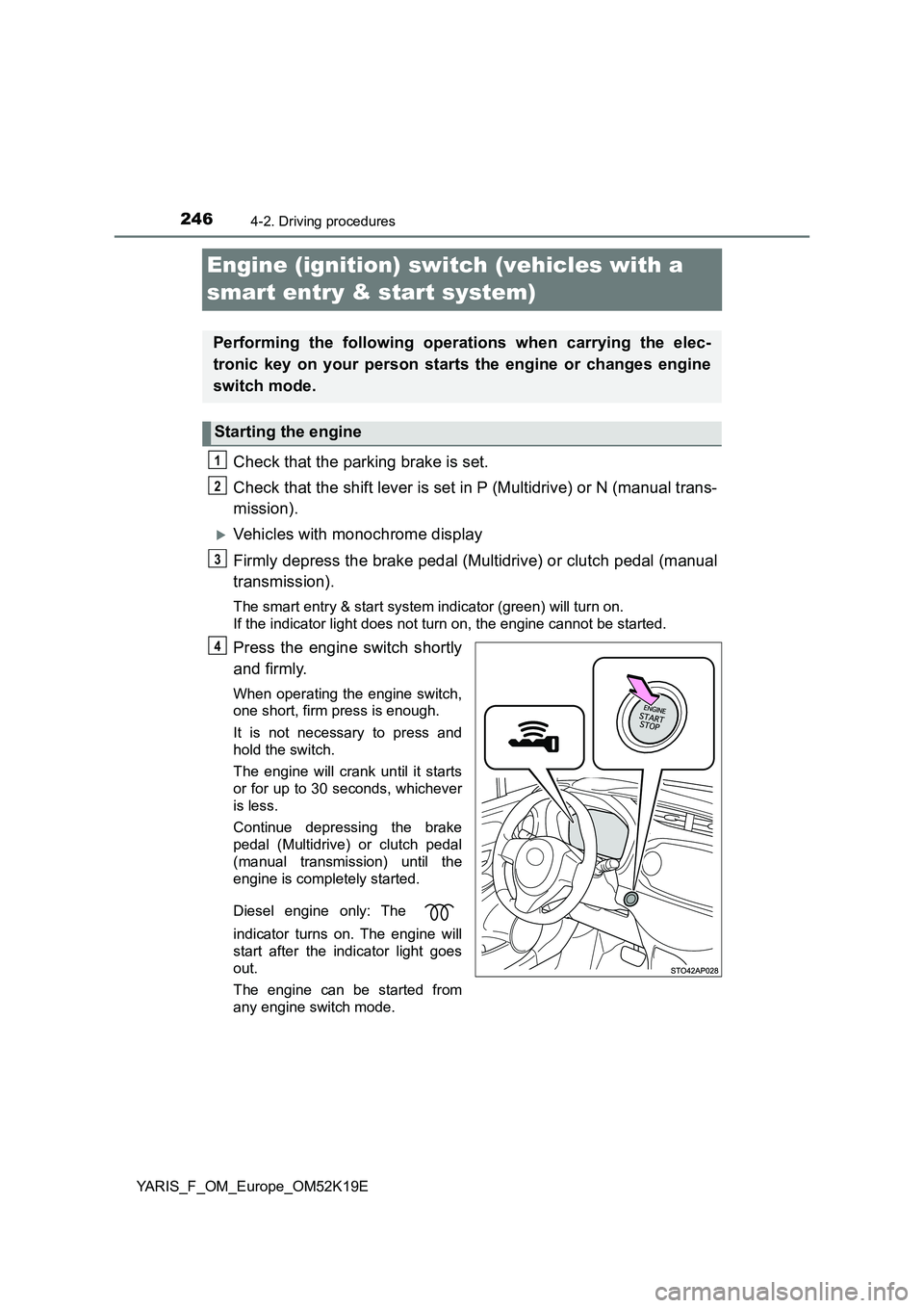 TOYOTA YARIS 2019 Owners Manual 2464-2. Driving procedures
YARIS_F_OM_Europe_OM52K19E
Engine (ignition) switch (vehicles with a
smart entry & start system)
Check that the parking brake is set.
Check that the shift lever is set in TOYOTA YARIS 2019 Owners Manual 2464-2. Driving procedures
YARIS_F_OM_Europe_OM52K19E
Engine (ignition) switch (vehicles with a
smart entry & start system)
Check that the parking brake is set.
Check that the shift lever is set in
