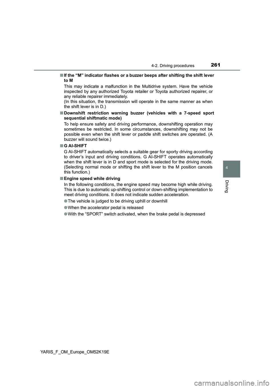 TOYOTA YARIS 2019 Owners Manual 2614-2. Driving procedures
4
Driving
YARIS_F_OM_Europe_OM52K19E
■ If the “M” indicator flashes or a buzzer beeps after shifting the shift lever
to M
This may indicate a malfunction in the Mul TOYOTA YARIS 2019 Owners Manual 2614-2. Driving procedures
4
Driving
YARIS_F_OM_Europe_OM52K19E
■ If the “M” indicator flashes or a buzzer beeps after shifting the shift lever
to M
This may indicate a malfunction in the Mul
