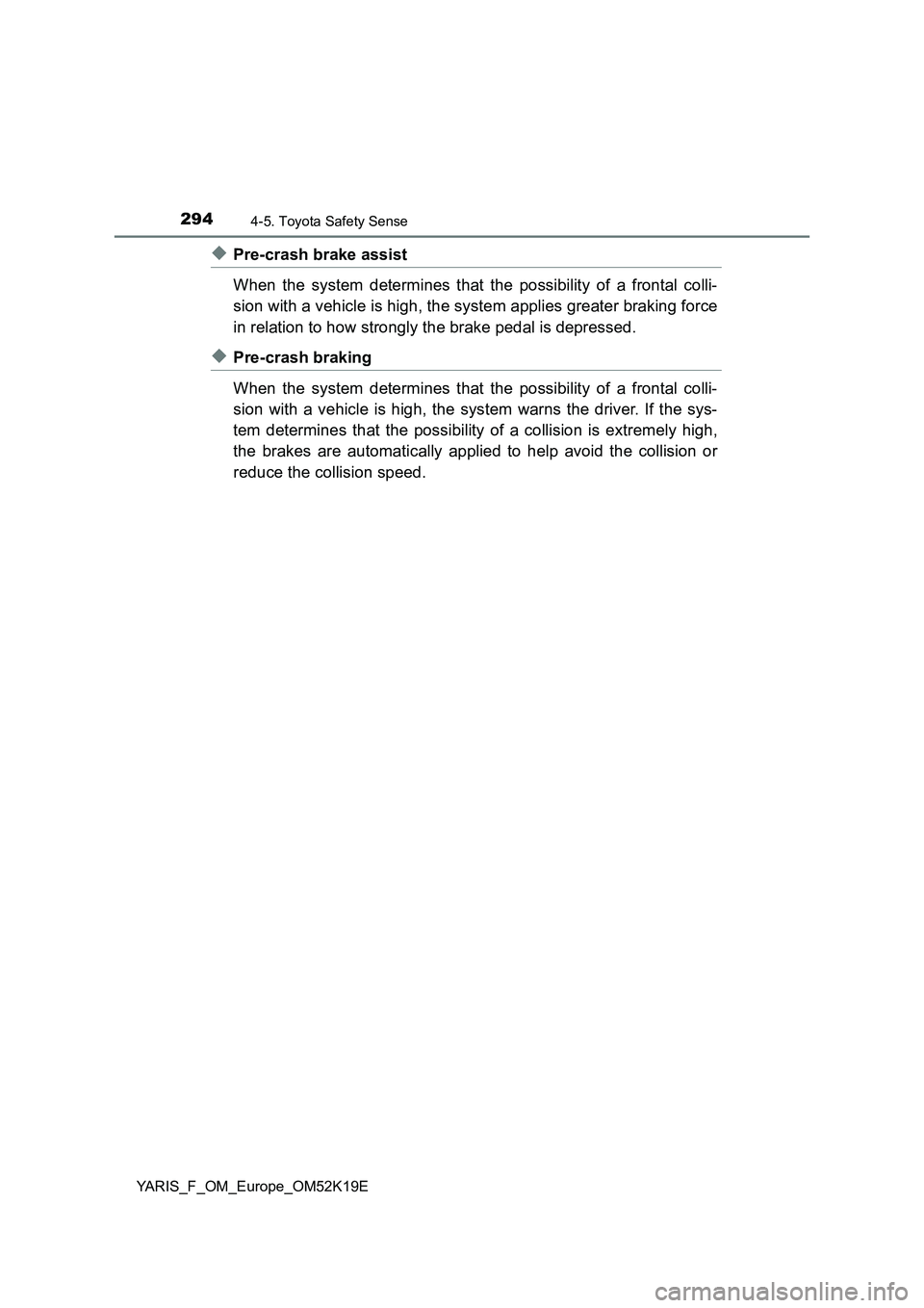 TOYOTA YARIS 2019  Owners Manual 2944-5. Toyota Safety Sense
YARIS_F_OM_Europe_OM52K19E
◆Pre-crash brake assist 
When the system determines that the possibility of a frontal colli- 
sion with a vehicle is high, the system applies g