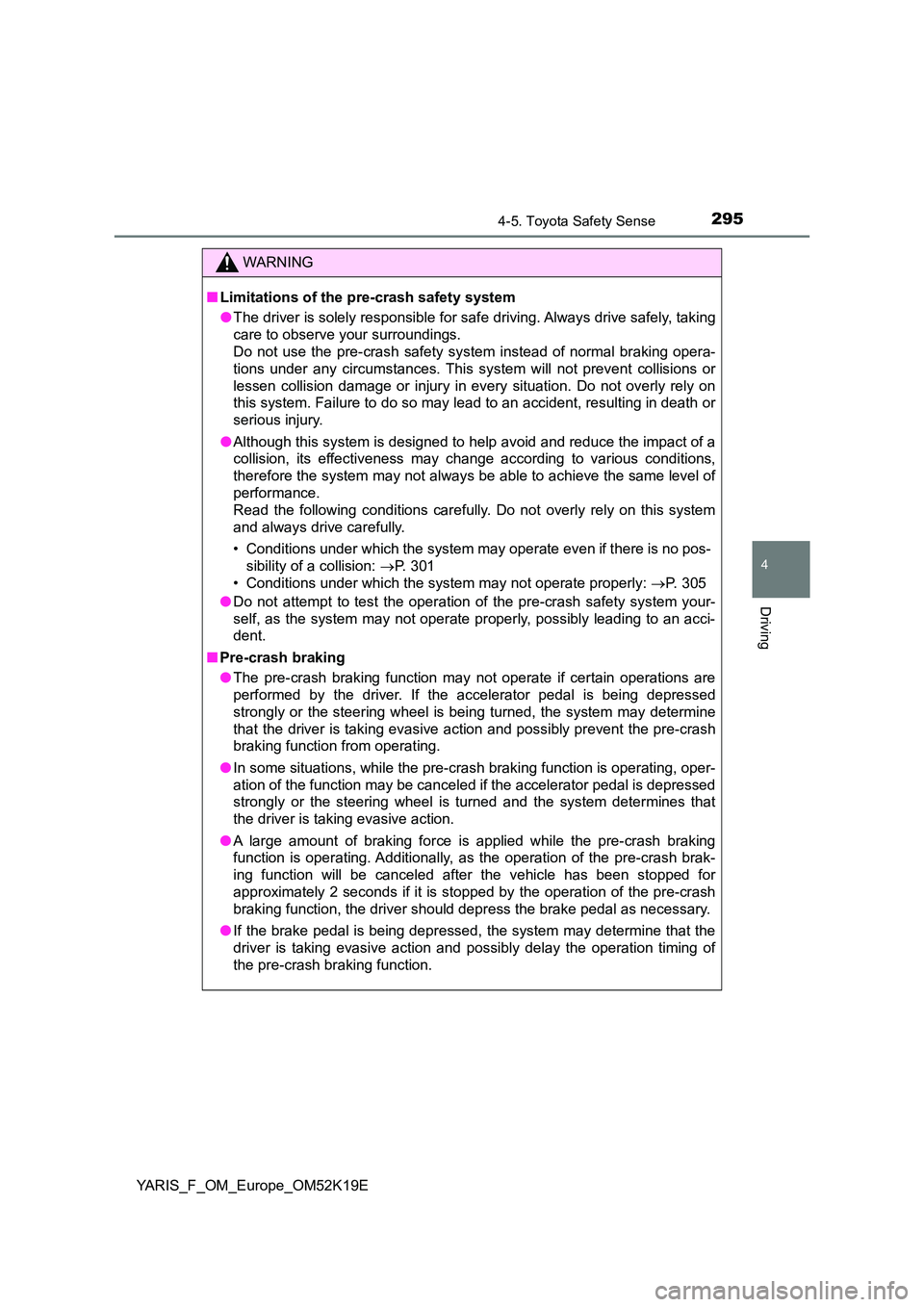 TOYOTA YARIS 2019  Owners Manual 2954-5. Toyota Safety Sense
4
Driving
YARIS_F_OM_Europe_OM52K19E
WARNING
■Limitations of the pre-crash safety system 
● The driver is solely responsible for safe driving. Always drive safely, taki