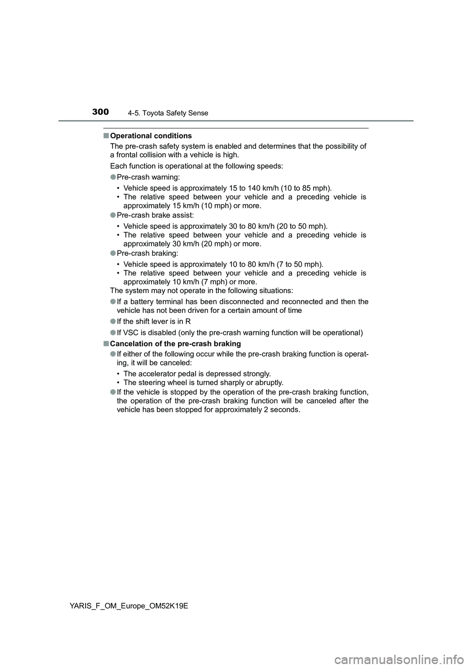 TOYOTA YARIS 2019  Owners Manual 3004-5. Toyota Safety Sense
YARIS_F_OM_Europe_OM52K19E
■Operational conditions 
The pre-crash safety system is enabled and determines that the possibility of 
a frontal collision with a vehicle is h