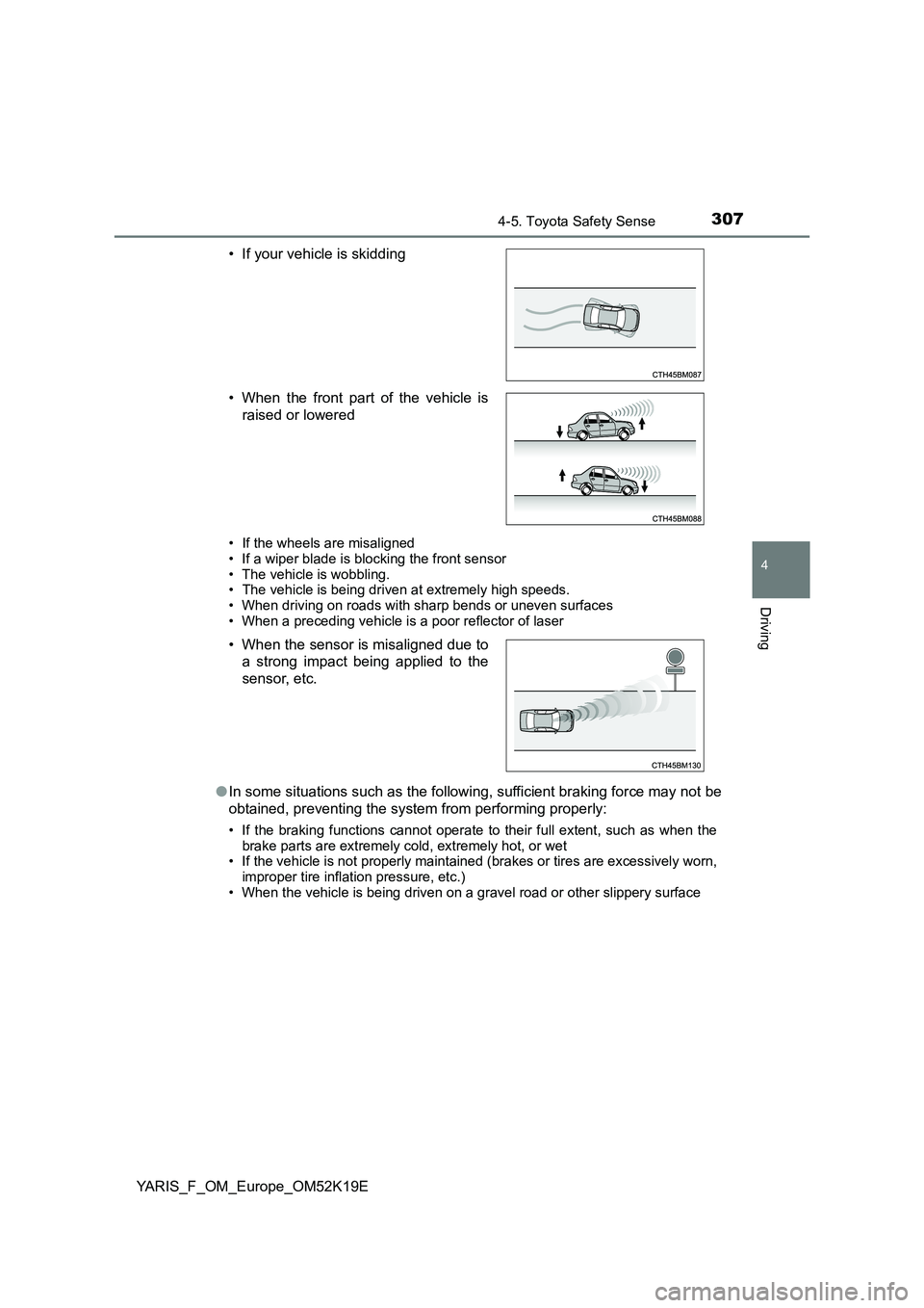 TOYOTA YARIS 2019  Owners Manual 3074-5. Toyota Safety Sense
4
Driving
YARIS_F_OM_Europe_OM52K19E
• If the wheels are misaligned 
• If a wiper blade is blocking the front sensor • The vehicle is wobbling.• The vehicle is bein