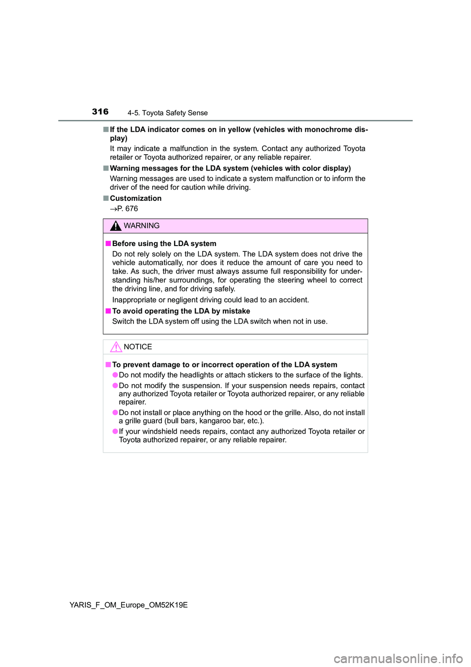 TOYOTA YARIS 2019 Owners Manual 3164-5. Toyota Safety Sense
YARIS_F_OM_Europe_OM52K19E
■ If the LDA indicator comes on in yellow (vehicles with monochrome dis-
play)
It may indicate a malfunction in the system. Contact any auth TOYOTA YARIS 2019 Owners Manual 3164-5. Toyota Safety Sense
YARIS_F_OM_Europe_OM52K19E
■ If the LDA indicator comes on in yellow (vehicles with monochrome dis-
play)
It may indicate a malfunction in the system. Contact any auth
