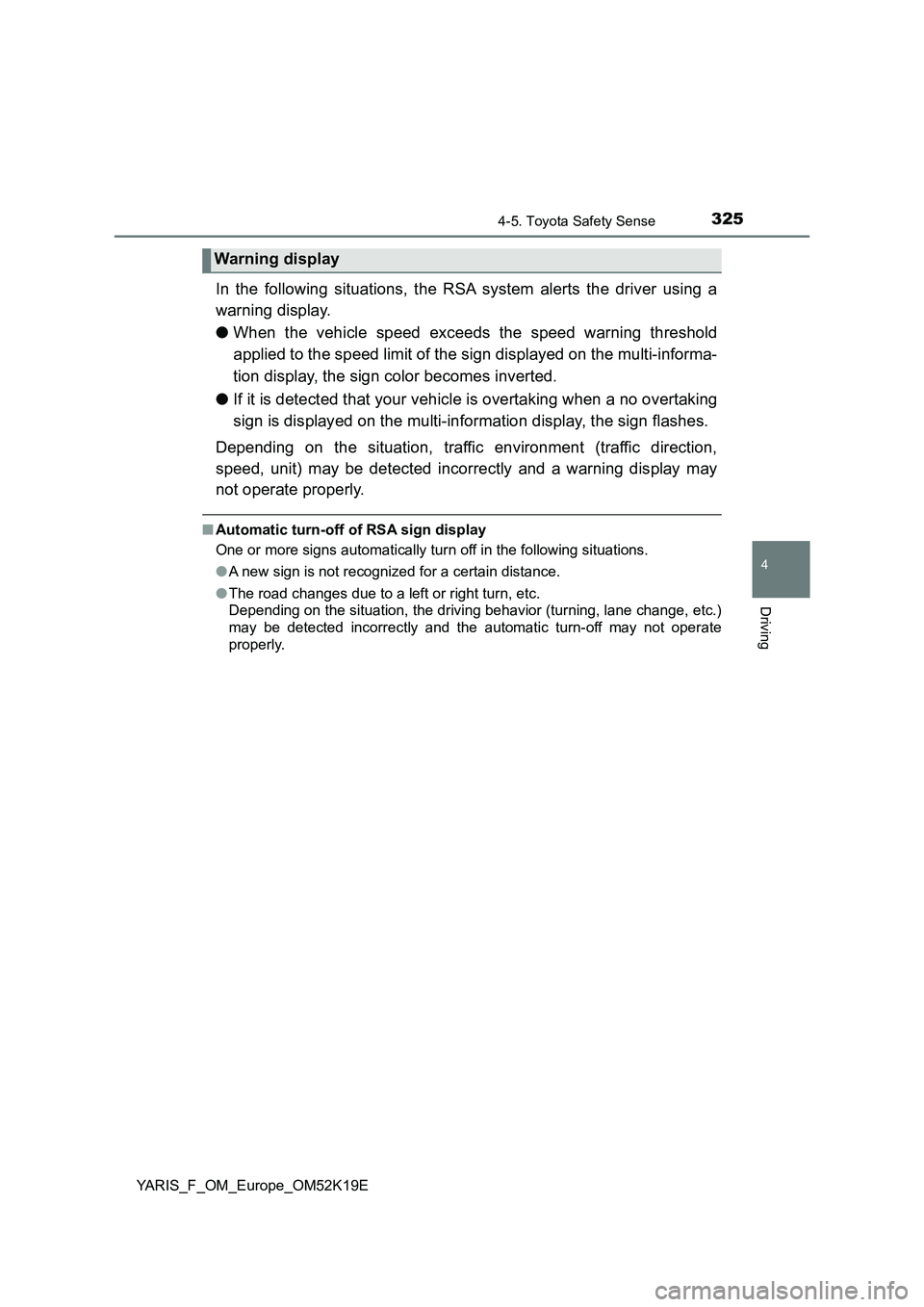 TOYOTA YARIS 2019  Owners Manual 3254-5. Toyota Safety Sense
4
Driving
YARIS_F_OM_Europe_OM52K19E
In the following situations, the RSA system alerts the driver using a 
warning display. 
● When the vehicle speed exceeds the speed w