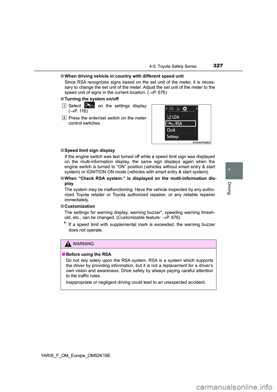 TOYOTA YARIS 2019  Owners Manual 3274-5. Toyota Safety Sense
4
Driving
YARIS_F_OM_Europe_OM52K19E 
■ When driving vehicle in country with different speed unit 
Since RSA recognizes signs based on the set unit of the meter, it is ne
