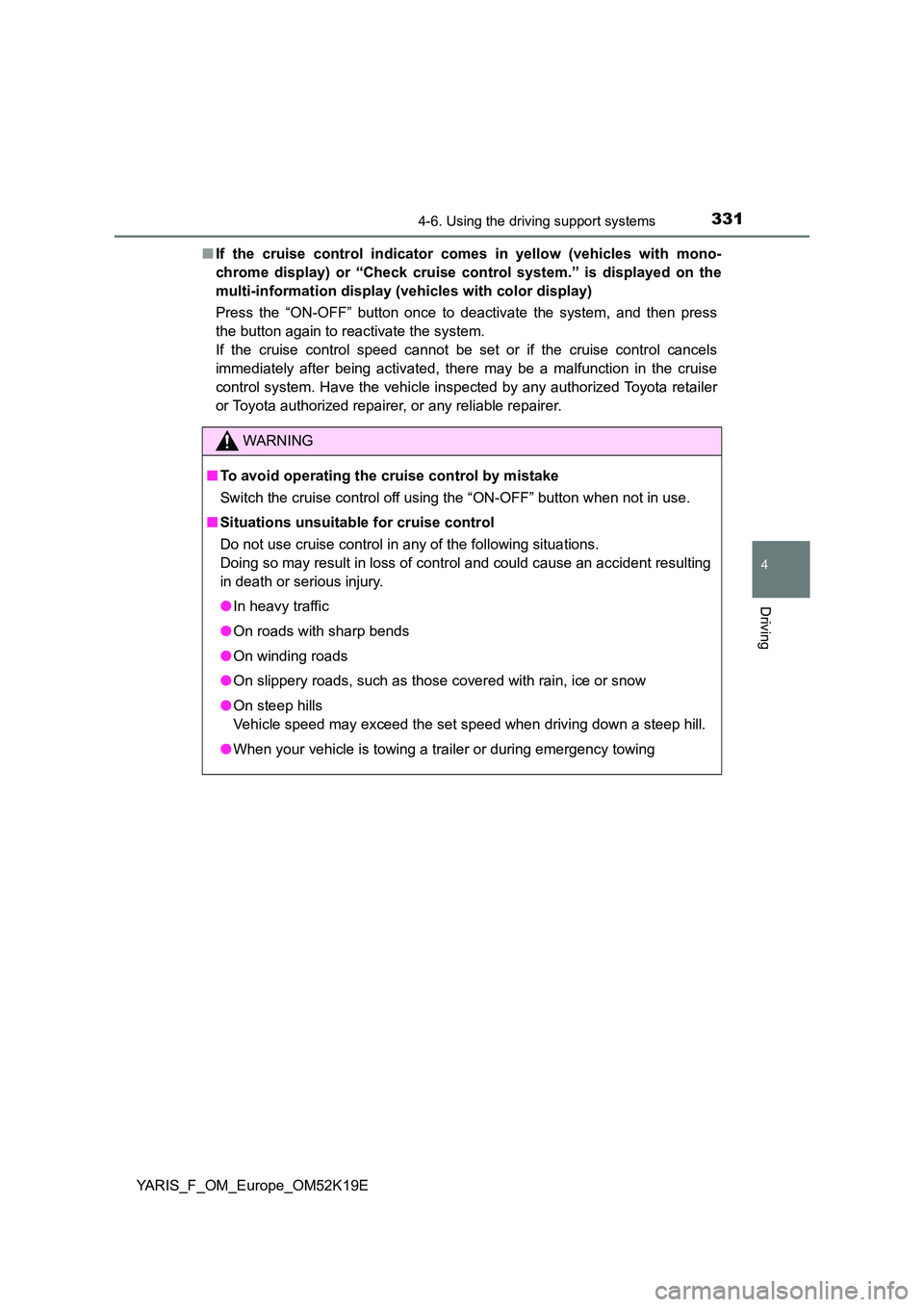 TOYOTA YARIS 2019  Owners Manual 3314-6. Using the driving support systems
4
Driving
YARIS_F_OM_Europe_OM52K19E 
■ If the cruise control indicator comes in yellow (vehicles with mono- 
chrome display) or “Check cruise  control sy