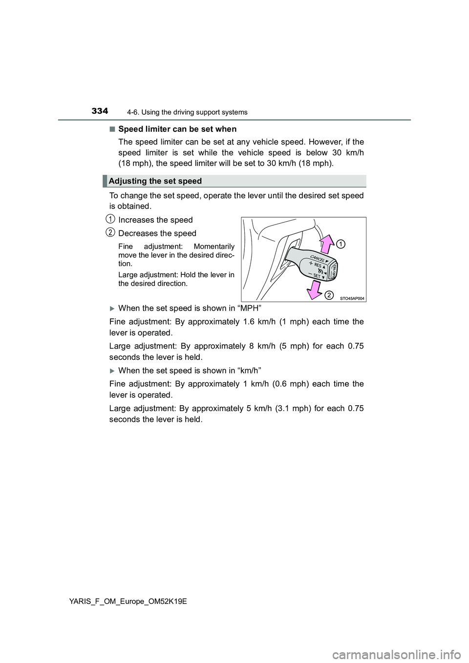 TOYOTA YARIS 2019  Owners Manual 3344-6. Using the driving support systems
YARIS_F_OM_Europe_OM52K19E 
■Speed limiter can be set when 
The speed limiter can be set at any vehicle speed. However, if the 
speed limiter is set while t