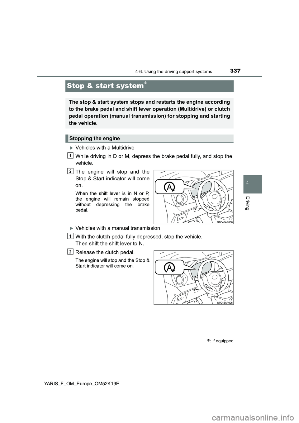 TOYOTA YARIS 2019  Owners Manual 337
4
4-6. Using the driving support systems
Driving
YARIS_F_OM_Europe_OM52K19E
Stop & start system
Vehicles with a Multidrive 
While driving in D or M, depress the brake pedal fully, and stop t