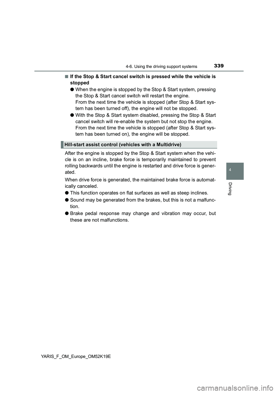 TOYOTA YARIS 2019  Owners Manual 3394-6. Using the driving support systems
4
Driving
YARIS_F_OM_Europe_OM52K19E 
■If the Stop & Start cancel switch is pressed while the vehicle is 
stopped 
● When the engine is stopped by the Sto