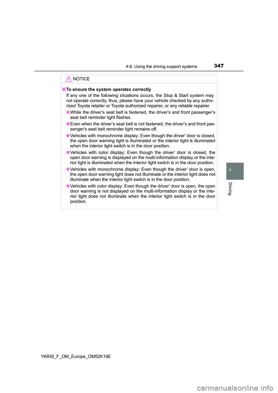 TOYOTA YARIS 2019  Owners Manual 3474-6. Using the driving support systems
4
Driving
YARIS_F_OM_Europe_OM52K19E
NOTICE
■To ensure the system operates correctly 
If any one of the following situations occurs, the Stop & Start system