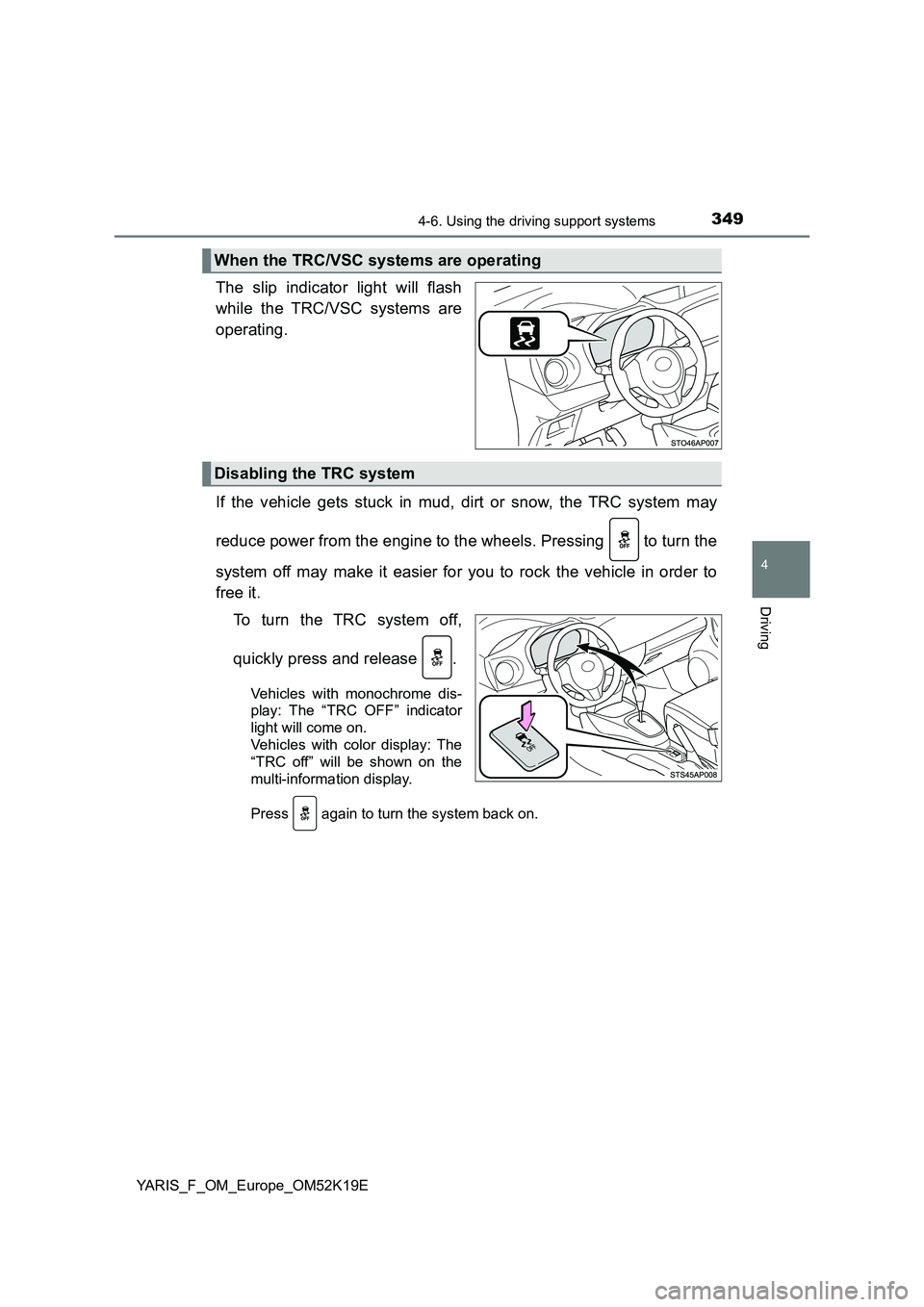 TOYOTA YARIS 2019  Owners Manual 3494-6. Using the driving support systems
4
Driving
YARIS_F_OM_Europe_OM52K19E
The slip indicator light will flash 
while the TRC/VSC systems are 
operating. 
If the vehicle gets stuck in mud, dirt or