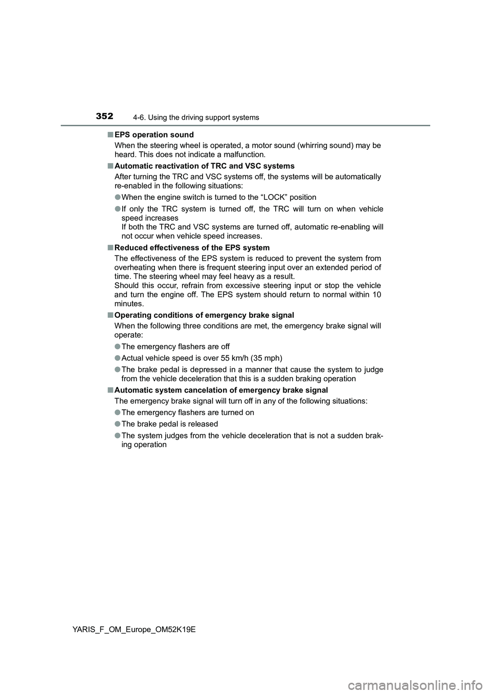 TOYOTA YARIS 2019  Owners Manual 3524-6. Using the driving support systems
YARIS_F_OM_Europe_OM52K19E 
■ EPS operation sound 
When the steering wheel is operated, a motor sound (whirring sound) may be 
heard. This does not indicate