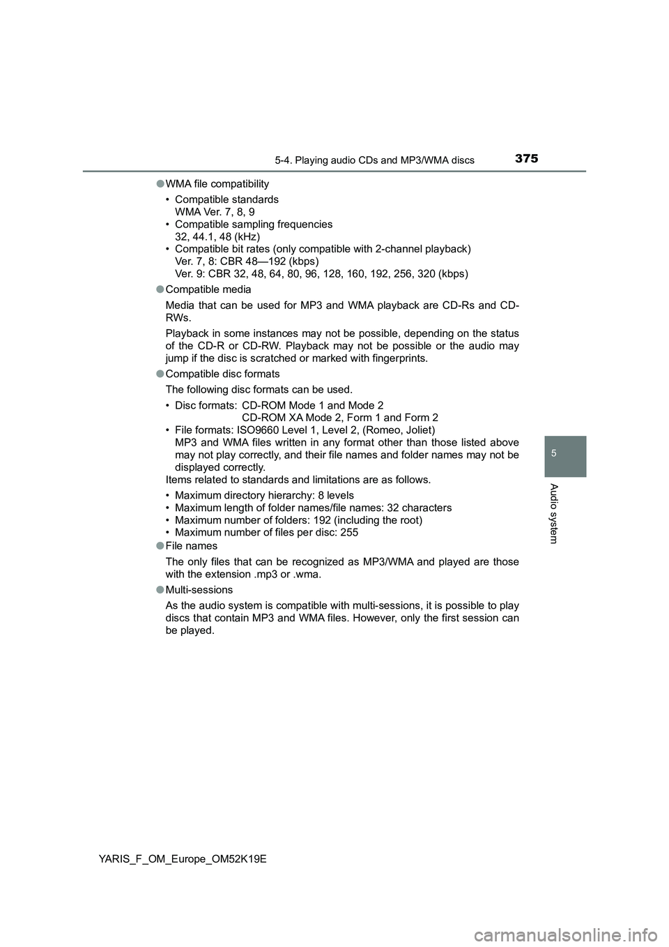 TOYOTA YARIS 2019 Owners Manual 3755-4. Playing audio CDs and MP3/WMA discs
5
Audio system
YARIS_F_OM_Europe_OM52K19E
● WMA file compatibility
• Compatible standards
WMA Ver. 7, 8, 9
• Compatible sampling frequencies
32, 4 TOYOTA YARIS 2019 Owners Manual 3755-4. Playing audio CDs and MP3/WMA discs
5
Audio system
YARIS_F_OM_Europe_OM52K19E
● WMA file compatibility
• Compatible standards
WMA Ver. 7, 8, 9
• Compatible sampling frequencies
32, 4