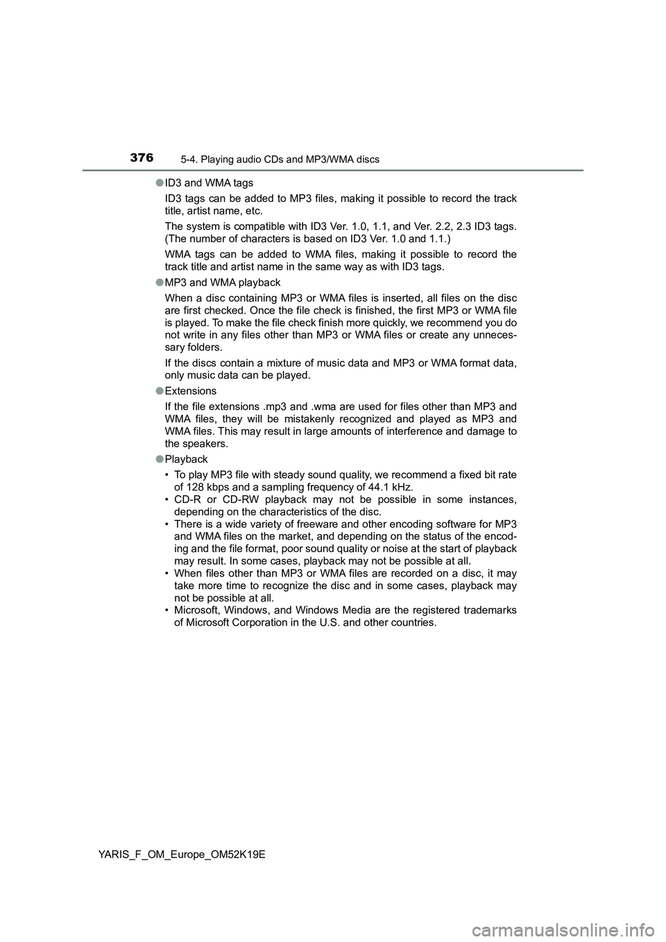 TOYOTA YARIS 2019 Owners Manual 3765-4. Playing audio CDs and MP3/WMA discs
YARIS_F_OM_Europe_OM52K19E
● ID3 and WMA tags
ID3 tags can be added to MP3 files, making it possible to record the track
title, artist name, etc.
The TOYOTA YARIS 2019 Owners Manual 3765-4. Playing audio CDs and MP3/WMA discs
YARIS_F_OM_Europe_OM52K19E
● ID3 and WMA tags
ID3 tags can be added to MP3 files, making it possible to record the track
title, artist name, etc.
The