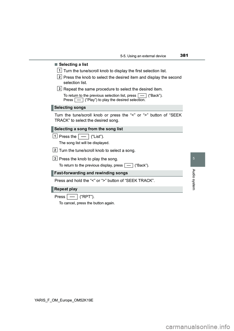 TOYOTA YARIS 2019  Owners Manual 3815-5. Using an external device
5
Audio system
YARIS_F_OM_Europe_OM52K19E 
■Selecting a list 
Turn the tune/scroll knob to display the first selection list. 
Press the knob to select the desired it