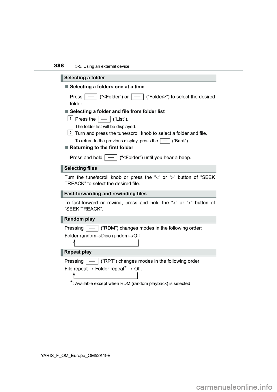 TOYOTA YARIS 2019  Owners Manual 3885-5. Using an external device
YARIS_F_OM_Europe_OM52K19E 
■Selecting a folders one at a time 
Press   (“<Folder”) or   (“Folder>”) to select the desired 
folder.
■Selecting a folder and