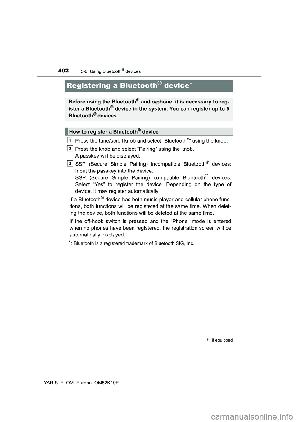 TOYOTA YARIS 2019  Owners Manual 4025-6. Using Bluetooth® devices
YARIS_F_OM_Europe_OM52K19E
Registering a Bluetooth® device
Press the tune/scroll knob and select “Bluetooth*” using the knob. 
Press the knob and select “Pa
