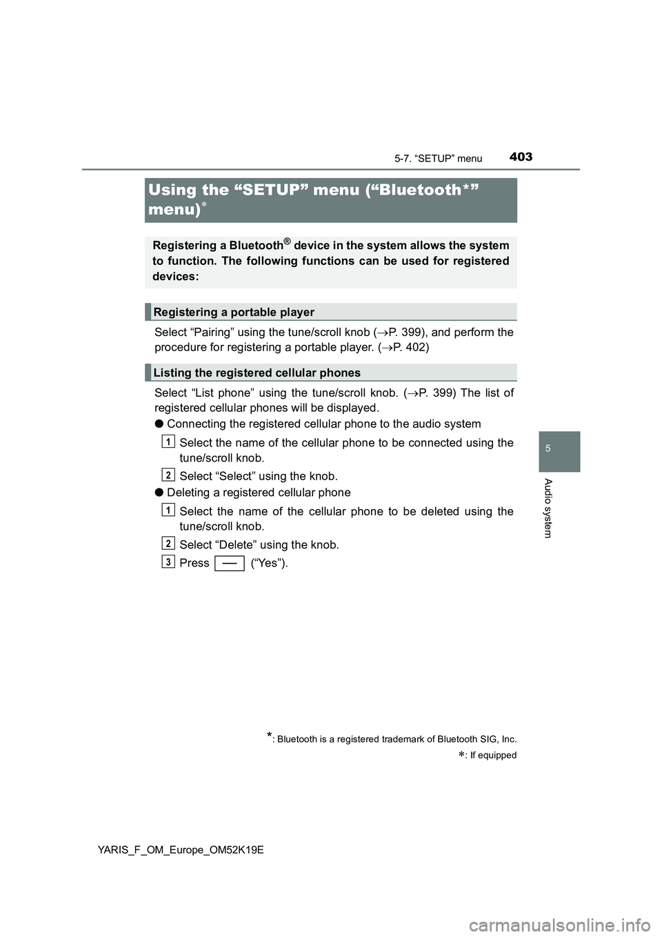 TOYOTA YARIS 2019  Owners Manual 4035-7. “SETUP” menu
5
Audio system
YARIS_F_OM_Europe_OM52K19E
Using the “SETUP” menu (“Bluetooth*”  
menu)
Select “Pairing” using the tune/scroll knob ( P. 399), and perform the
