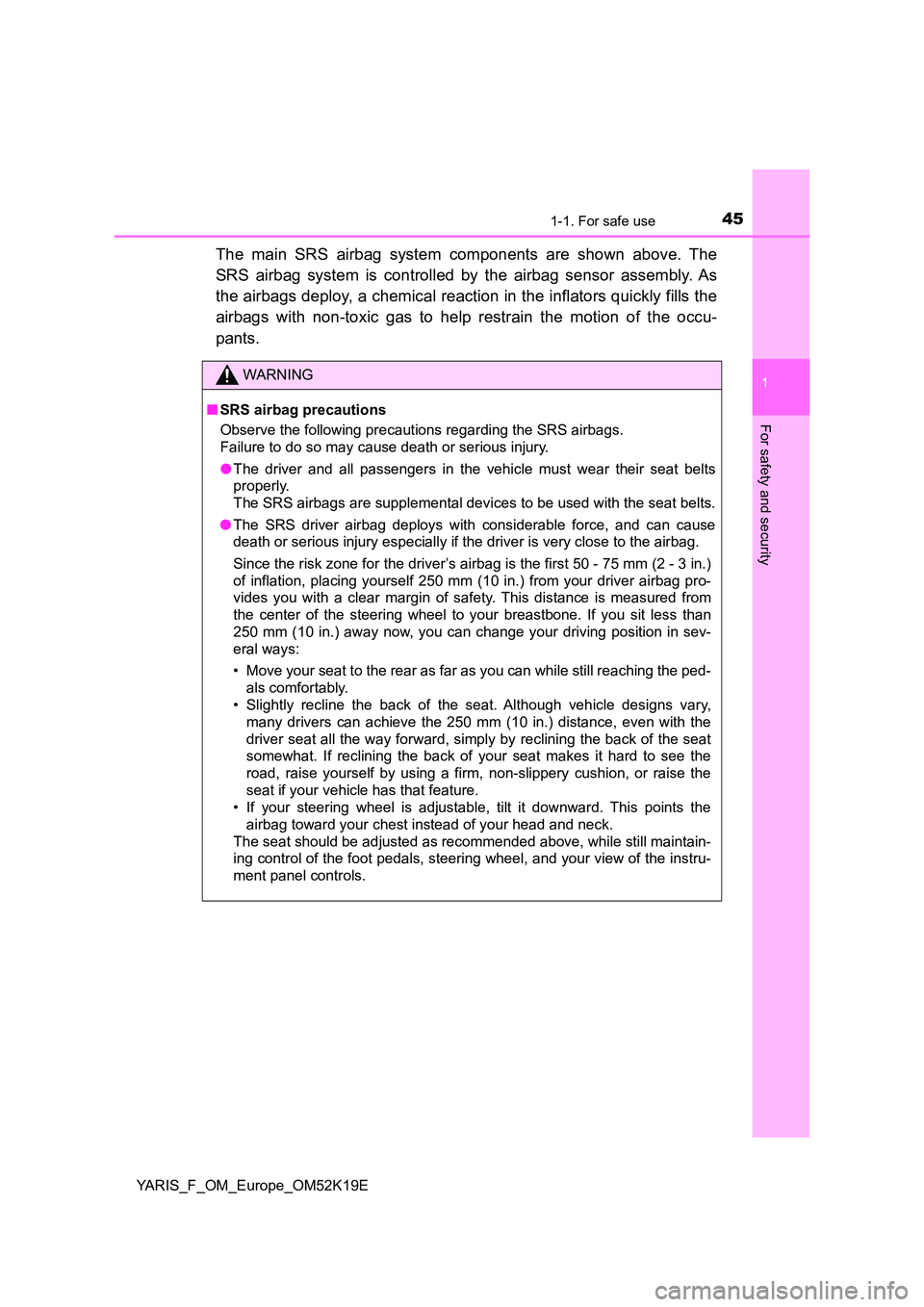 TOYOTA YARIS 2019  Owners Manual 451-1. For safe use
1
For safety and security
YARIS_F_OM_Europe_OM52K19E
The main SRS airbag system components are shown above. The 
SRS airbag system is controlled by the airbag sensor assembly. As 
