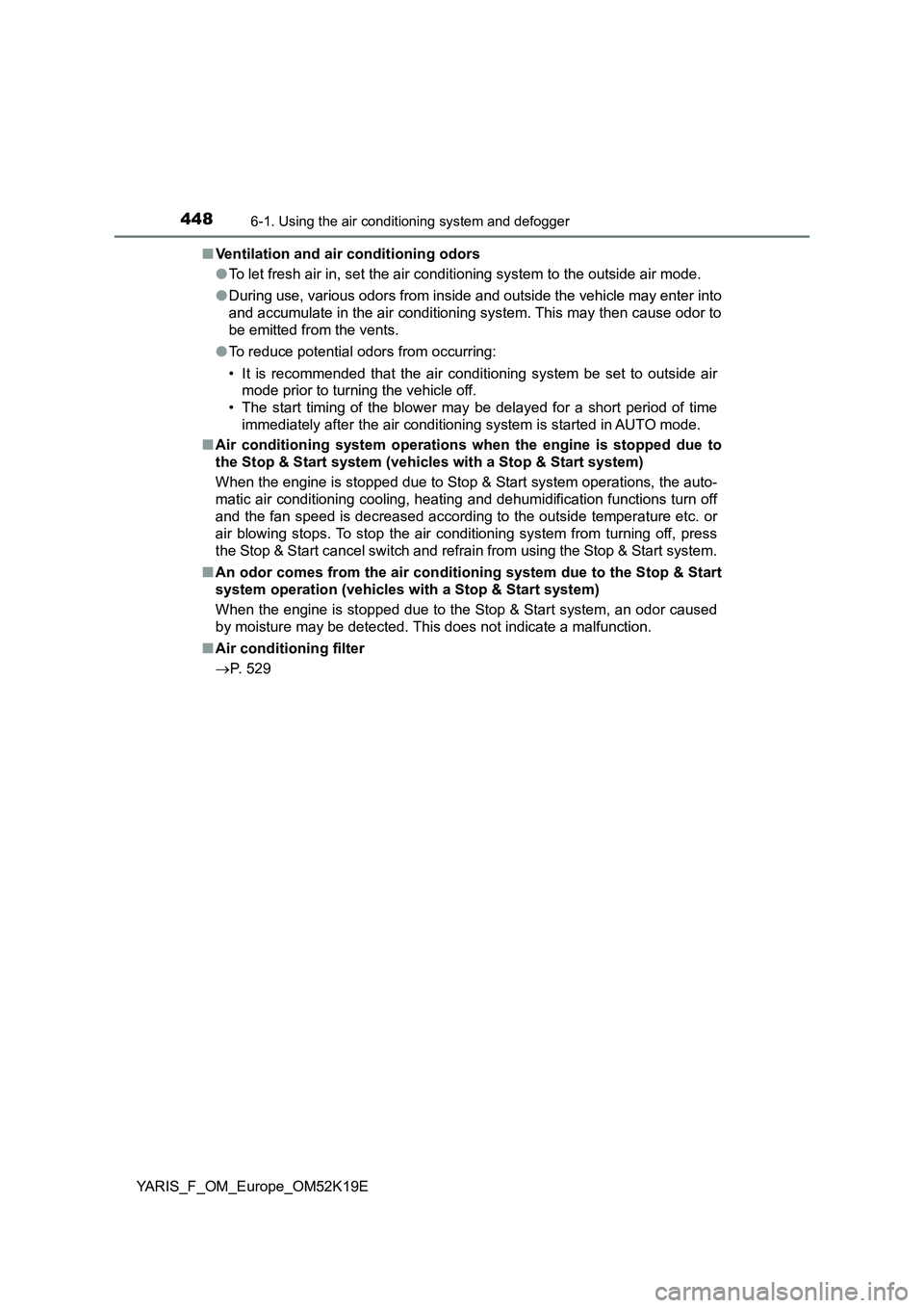 TOYOTA YARIS 2019 Owners Manual 4486-1. Using the air conditioning system and defogger
YARIS_F_OM_Europe_OM52K19E
■ Ventilation and air conditioning odors
● To let fresh air in, set the air conditioning system to the outside a TOYOTA YARIS 2019 Owners Manual 4486-1. Using the air conditioning system and defogger
YARIS_F_OM_Europe_OM52K19E
■ Ventilation and air conditioning odors
● To let fresh air in, set the air conditioning system to the outside a
