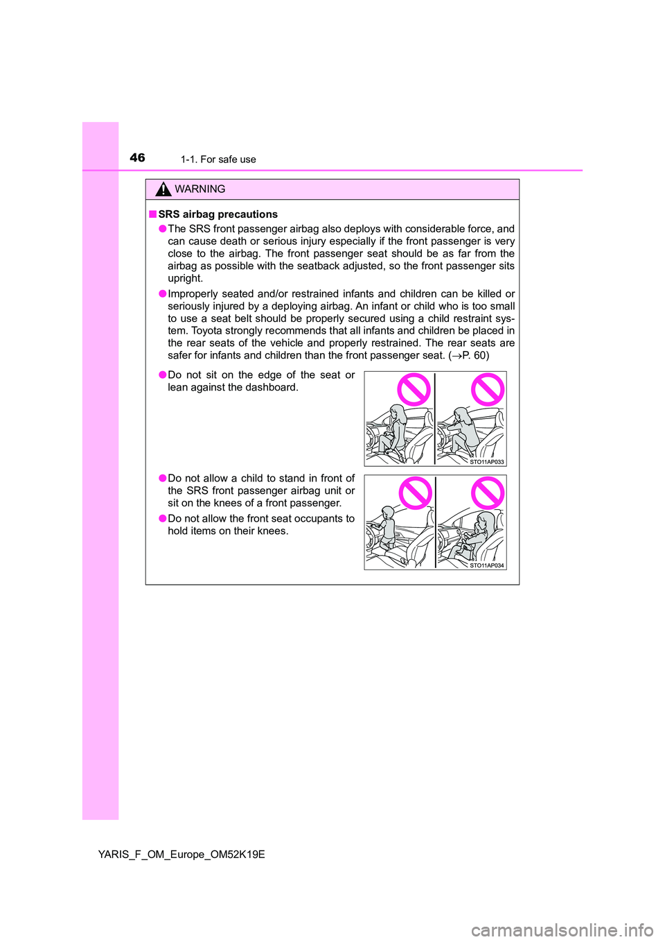 TOYOTA YARIS 2019 Owners Manual 461-1. For safe use
YARIS_F_OM_Europe_OM52K19E
WARNING
■SRS airbag precautions
● The SRS front passenger airbag also deploys with considerable force, and
can cause death or serious injury especi TOYOTA YARIS 2019 Owners Manual 461-1. For safe use
YARIS_F_OM_Europe_OM52K19E
WARNING
■SRS airbag precautions
● The SRS front passenger airbag also deploys with considerable force, and
can cause death or serious injury especi