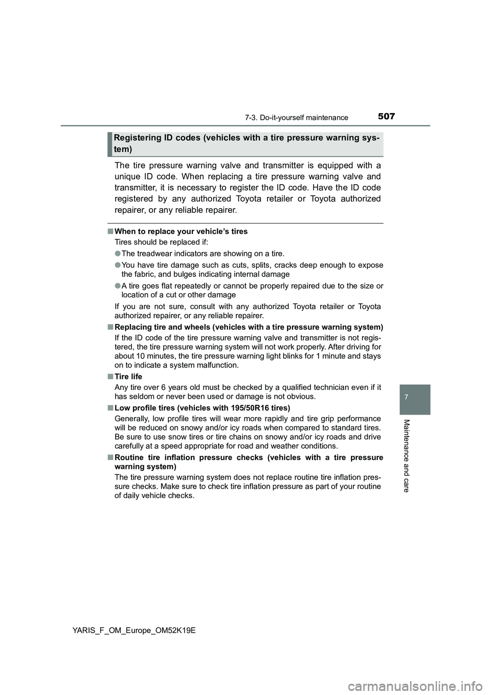TOYOTA YARIS 2019 Owners Manual 5077-3. Do-it-yourself maintenance
7
Maintenance and care
YARIS_F_OM_Europe_OM52K19E
The tire pressure warning valve and transmitter is equipped with a
unique ID code. When replacing a tire pressure TOYOTA YARIS 2019 Owners Manual 5077-3. Do-it-yourself maintenance
7
Maintenance and care
YARIS_F_OM_Europe_OM52K19E
The tire pressure warning valve and transmitter is equipped with a
unique ID code. When replacing a tire pressure