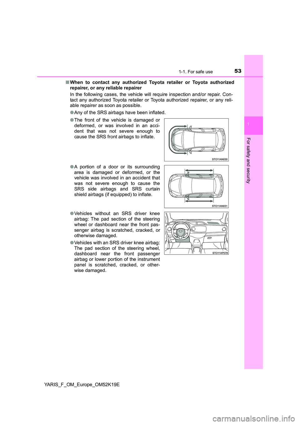 TOYOTA YARIS 2019 Owners Manual 531-1. For safe use
1
For safety and security
YARIS_F_OM_Europe_OM52K19E
■ When to contact any authorized Toyota retailer or Toyota authorized
repairer, or any reliable repairer
In the following TOYOTA YARIS 2019 Owners Manual 531-1. For safe use
1
For safety and security
YARIS_F_OM_Europe_OM52K19E
■ When to contact any authorized Toyota retailer or Toyota authorized
repairer, or any reliable repairer
In the following
