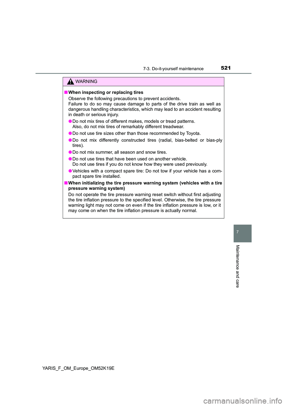 TOYOTA YARIS 2019 Owners Manual 5217-3. Do-it-yourself maintenance
7
Maintenance and care
YARIS_F_OM_Europe_OM52K19E
WARNING
■When inspecting or replacing tires
Observe the following precautions to prevent accidents.
Failure to TOYOTA YARIS 2019 Owners Manual 5217-3. Do-it-yourself maintenance
7
Maintenance and care
YARIS_F_OM_Europe_OM52K19E
WARNING
■When inspecting or replacing tires
Observe the following precautions to prevent accidents.
Failure to