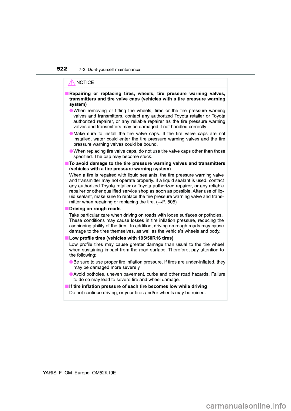 TOYOTA YARIS 2019 Owners Manual 5227-3. Do-it-yourself maintenance
YARIS_F_OM_Europe_OM52K19E
NOTICE
■Repairing or replacing tires, wheels, tire pressure warning valves,
transmitters and tire valve caps (vehicles with a tire pres TOYOTA YARIS 2019 Owners Manual 5227-3. Do-it-yourself maintenance
YARIS_F_OM_Europe_OM52K19E
NOTICE
■Repairing or replacing tires, wheels, tire pressure warning valves,
transmitters and tire valve caps (vehicles with a tire pres
