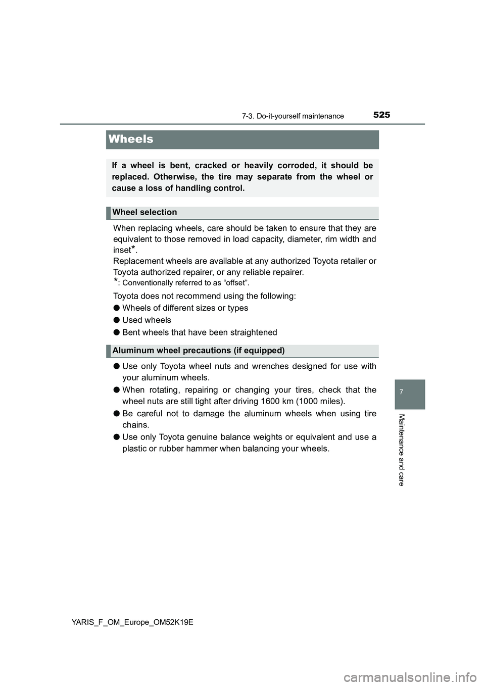 TOYOTA YARIS 2019 Owners Manual 5257-3. Do-it-yourself maintenance
7
Maintenance and care
YARIS_F_OM_Europe_OM52K19E
Wheels
When replacing wheels, care should be taken to ensure that they are
equivalent to those removed in load cap TOYOTA YARIS 2019 Owners Manual 5257-3. Do-it-yourself maintenance
7
Maintenance and care
YARIS_F_OM_Europe_OM52K19E
Wheels
When replacing wheels, care should be taken to ensure that they are
equivalent to those removed in load cap