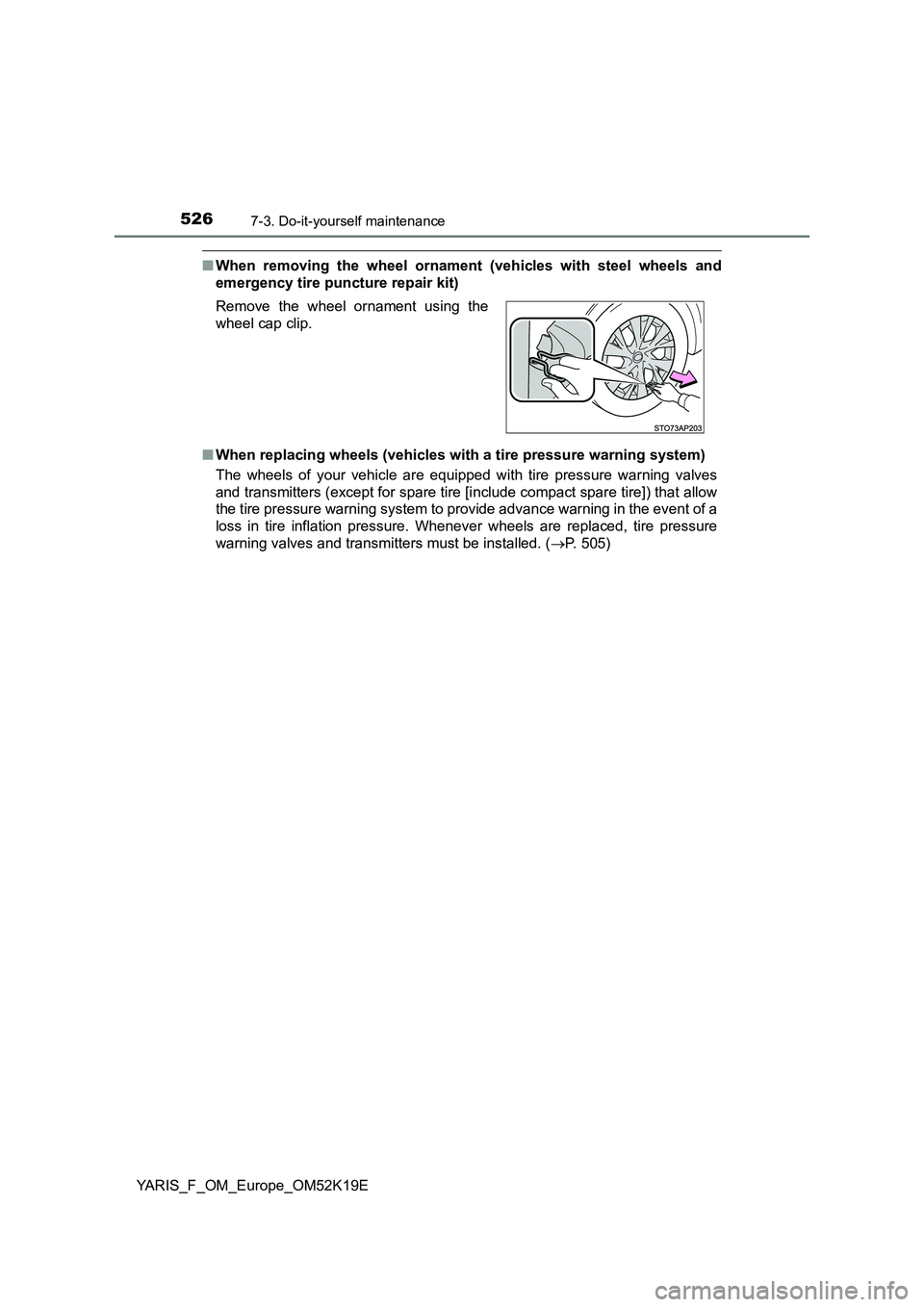 TOYOTA YARIS 2019  Owners Manual 5267-3. Do-it-yourself maintenance
YARIS_F_OM_Europe_OM52K19E
■When removing the wheel ornament (vehicles with steel wheels and 
emergency tire puncture repair kit) 
■ When replacing wheels (vehic