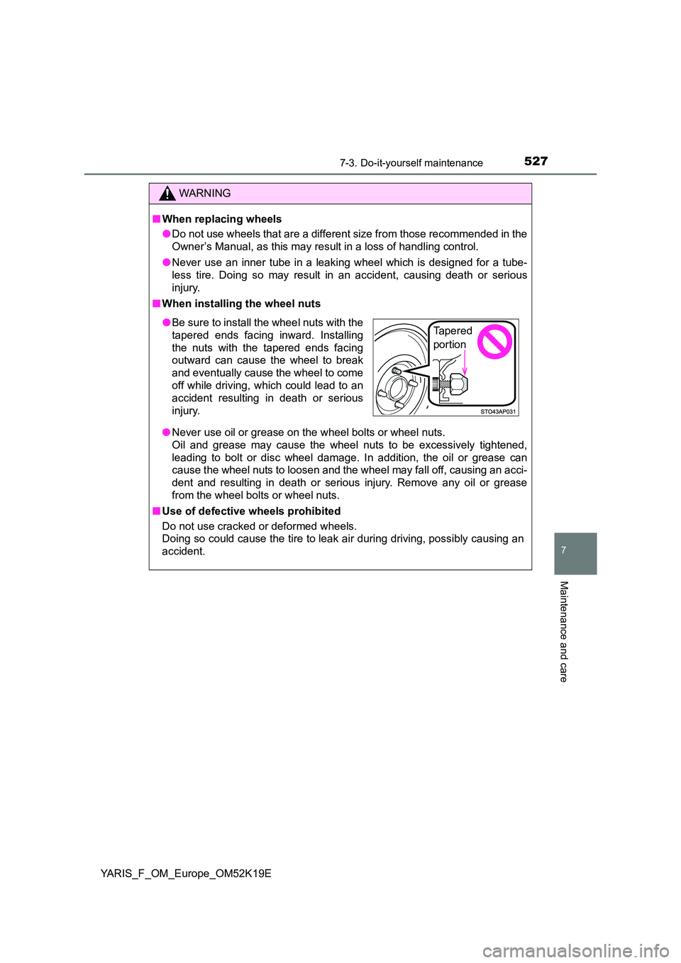 TOYOTA YARIS 2019 Owners Manual 5277-3. Do-it-yourself maintenance
7
Maintenance and care
YARIS_F_OM_Europe_OM52K19E
WARNING
■When replacing wheels
● Do not use wheels that are a different size from those recommended in the
Ow TOYOTA YARIS 2019 Owners Manual 5277-3. Do-it-yourself maintenance
7
Maintenance and care
YARIS_F_OM_Europe_OM52K19E
WARNING
■When replacing wheels
● Do not use wheels that are a different size from those recommended in the
Ow