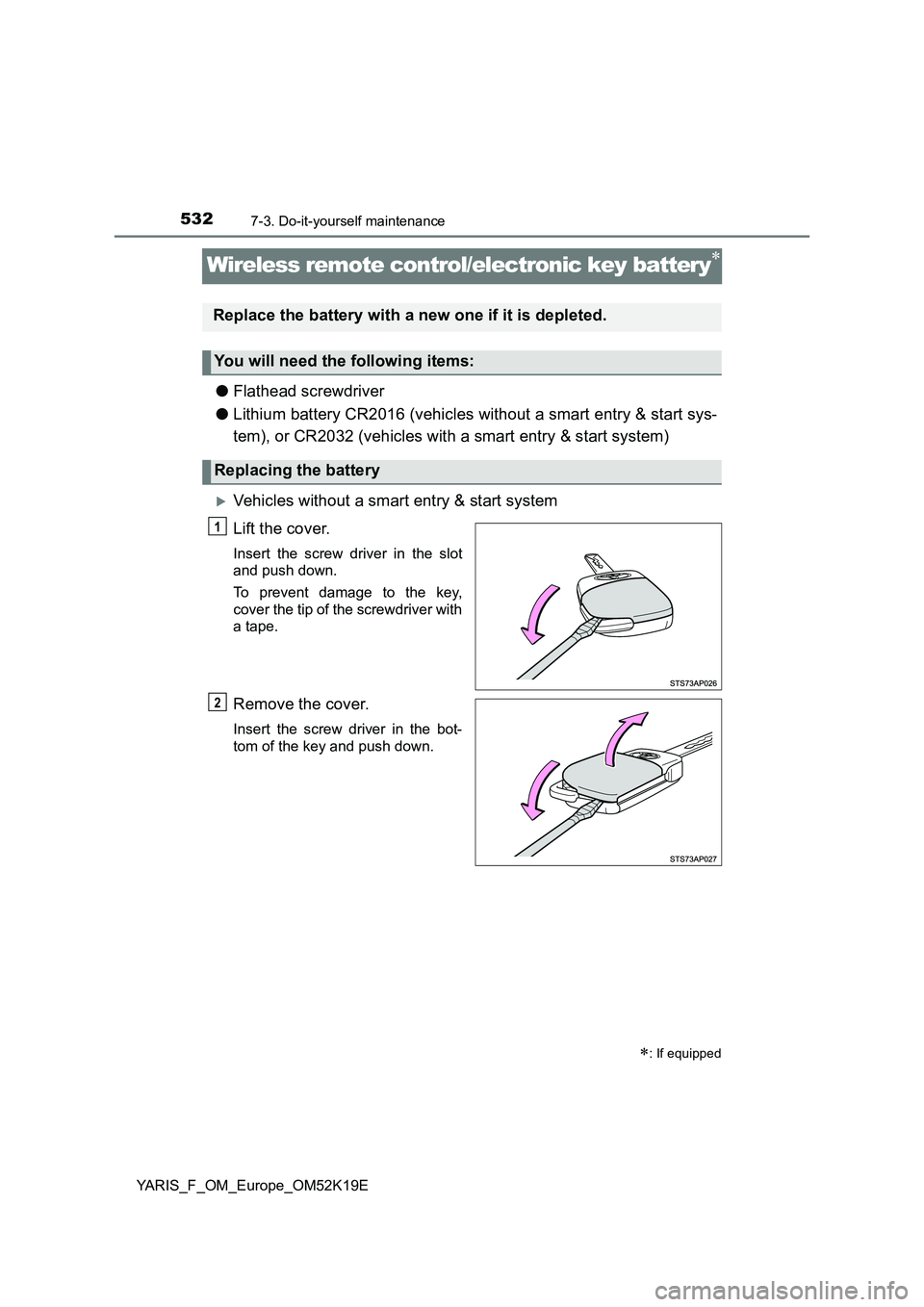 TOYOTA YARIS 2019  Owners Manual 5327-3. Do-it-yourself maintenance
YARIS_F_OM_Europe_OM52K19E
Wireless remote control/electronic key battery
●Flathead screwdriver 
● Lithium battery CR2016 (vehicles without a smart entry & st