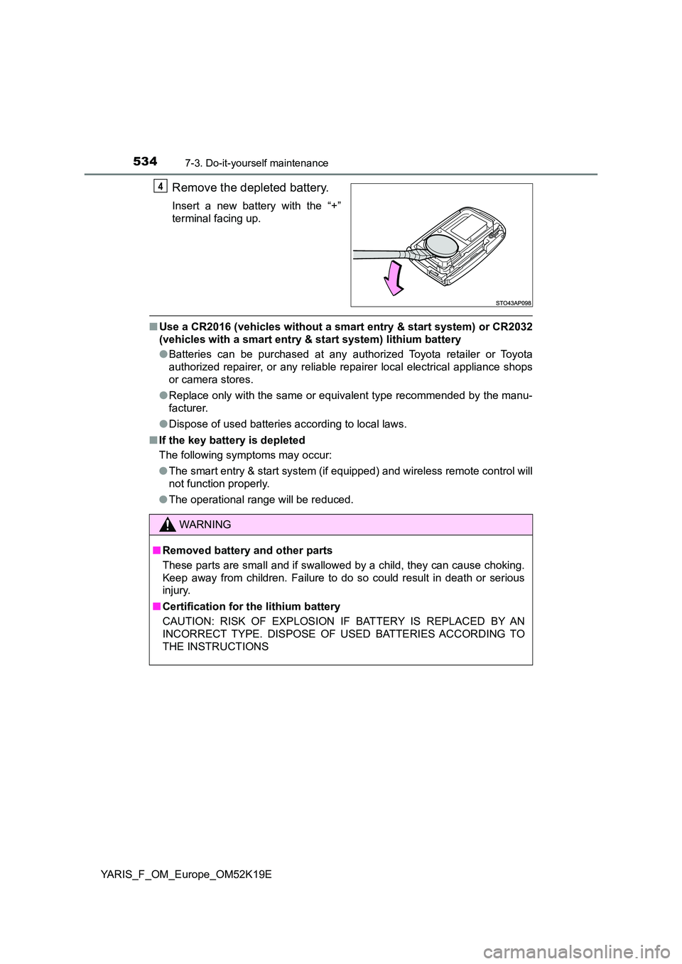 TOYOTA YARIS 2019 Owners Manual 5347-3. Do-it-yourself maintenance
YARIS_F_OM_Europe_OM52K19E
Remove the depleted battery.
Insert a new battery with the “+”
terminal facing up.
■ Use a CR2016 (vehicles without a smart entry & TOYOTA YARIS 2019 Owners Manual 5347-3. Do-it-yourself maintenance
YARIS_F_OM_Europe_OM52K19E
Remove the depleted battery.
Insert a new battery with the “+”
terminal facing up.
■ Use a CR2016 (vehicles without a smart entry &