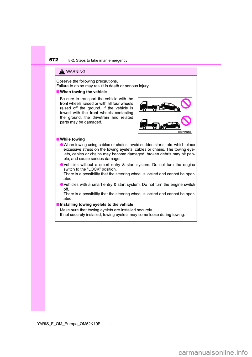 TOYOTA YARIS 2019  Owners Manual 5728-2. Steps to take in an emergency
YARIS_F_OM_Europe_OM52K19E
WARNING
Observe the following precautions.  
Failure to do so may result in death or serious injury. 
■ When towing the vehicle 
■ 