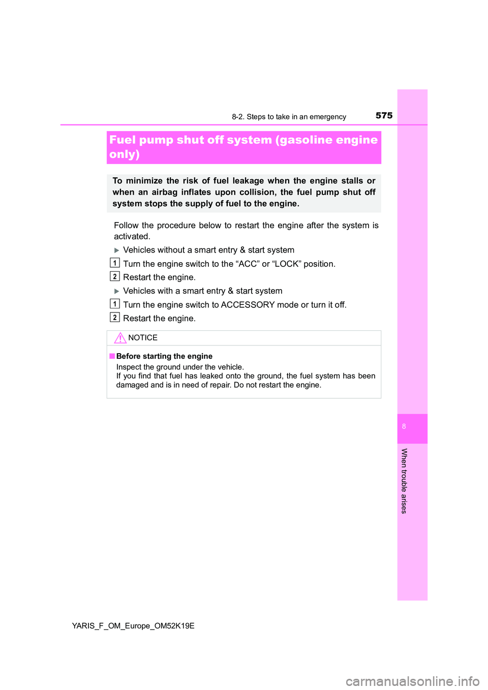 TOYOTA YARIS 2019  Owners Manual 5758-2. Steps to take in an emergency
8
When trouble arises
YARIS_F_OM_Europe_OM52K19E
Fuel pump shut off system (gasoline engine  
only)
Follow the procedure below to restart the engine after the sys