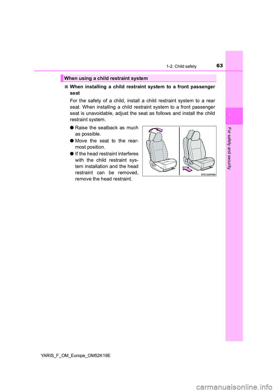 TOYOTA YARIS 2019  Owners Manual 631-2. Child safety
1
For safety and security
YARIS_F_OM_Europe_OM52K19E 
■When installing a child restraint system to a front passenger 
seat 
For the safety of a child, install a child restraint s