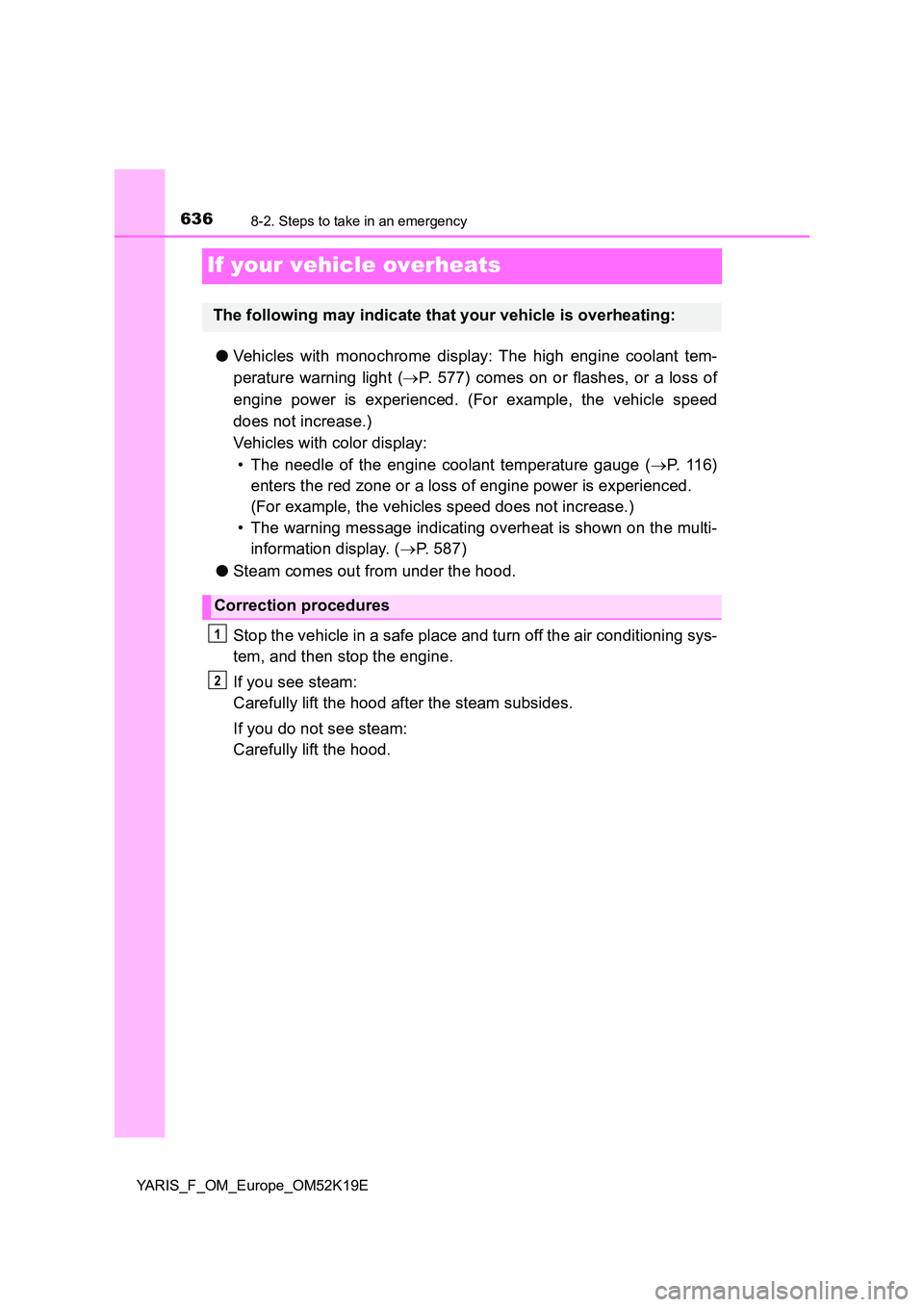 TOYOTA YARIS 2019  Owners Manual 6368-2. Steps to take in an emergency
YARIS_F_OM_Europe_OM52K19E
If your vehicle overheats
●Vehicles with monochrome display: The high engine coolant tem- 
perature warning light ( P. 577) comes 